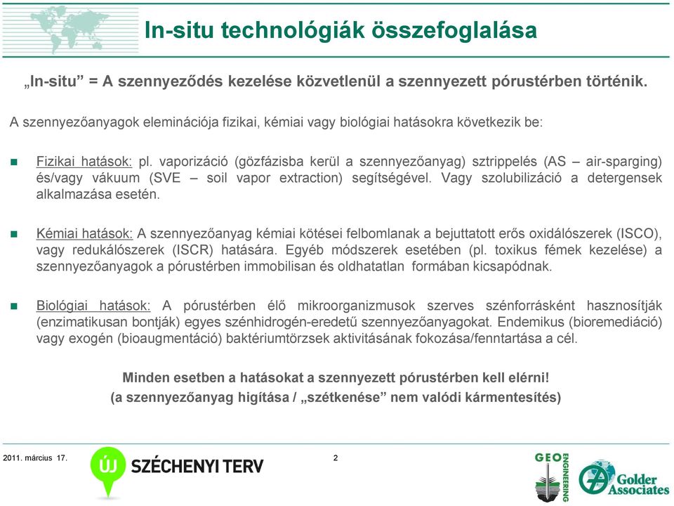 vaporizáció (gözfázisba kerül a szennyezőanyag) sztrippelés (AS air-sparging) és/vagy vákuum (SVE soil vapor extraction) segítségével. Vagy szolubilizáció a detergensek alkalmazása esetén.