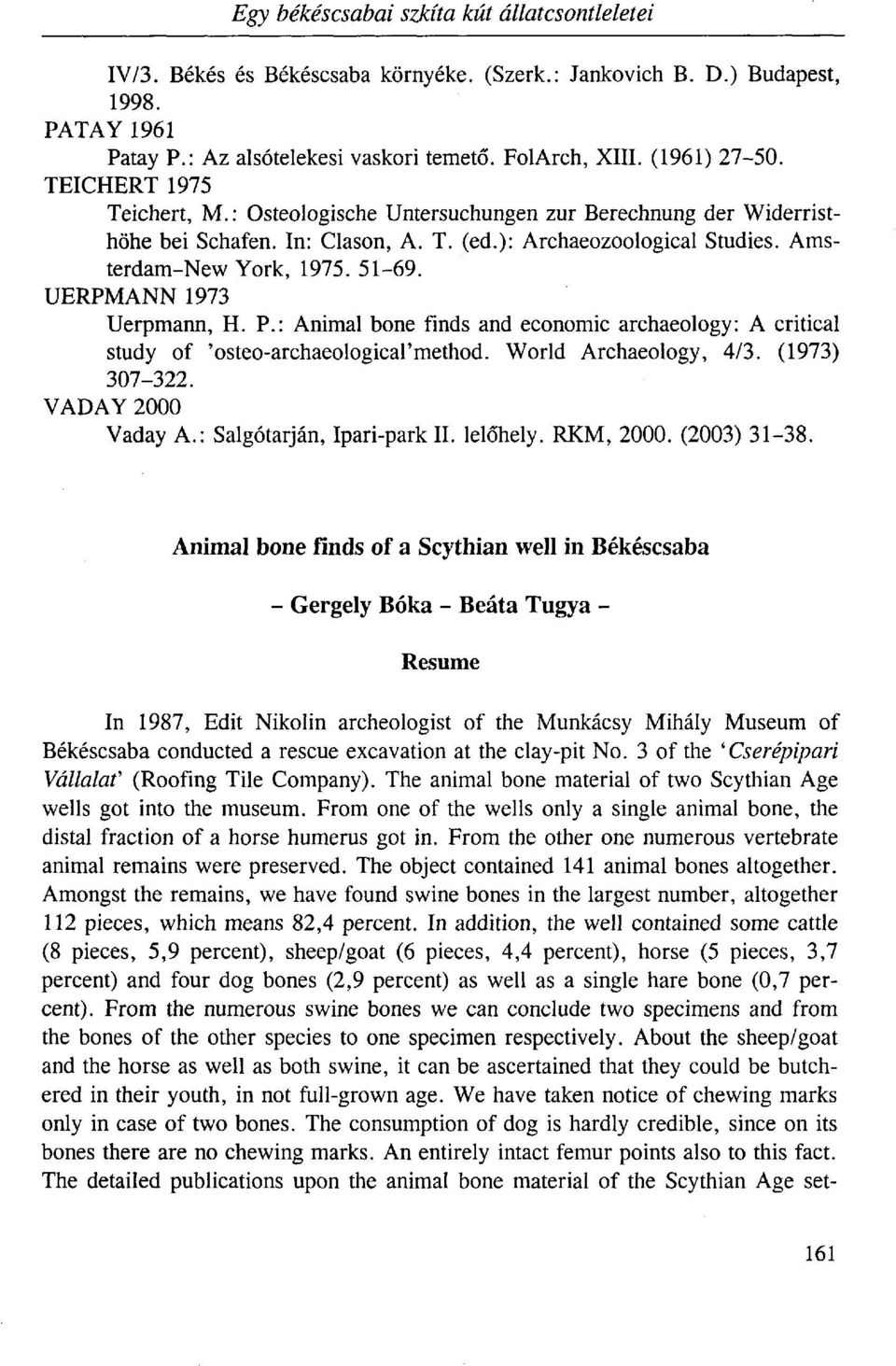 51-69. UERPMANN 1973 Uerpmann, H. P.: Animal bone finds and economic archaeology: A critical study of 'osteo-archaeological'method. World Archaeology, 4/3. (1973) 307-322. VADAY 2000 Vaday A.