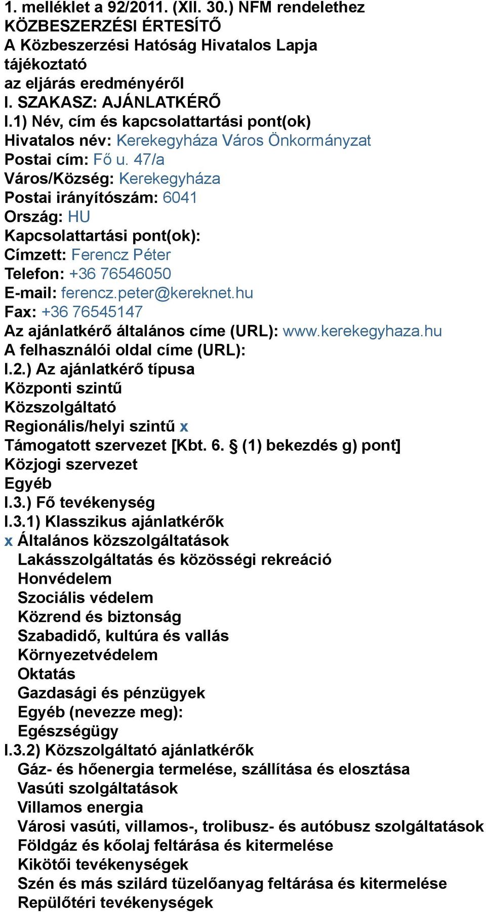 47/a Város/Község: Kerekegyháza Postai irányítószám: 6041 Ország: HU Kapcsolattartási pont(ok): Címzett: Ferencz Péter Telefon: +36 76546050 E-mail: ferencz.peter@kereknet.