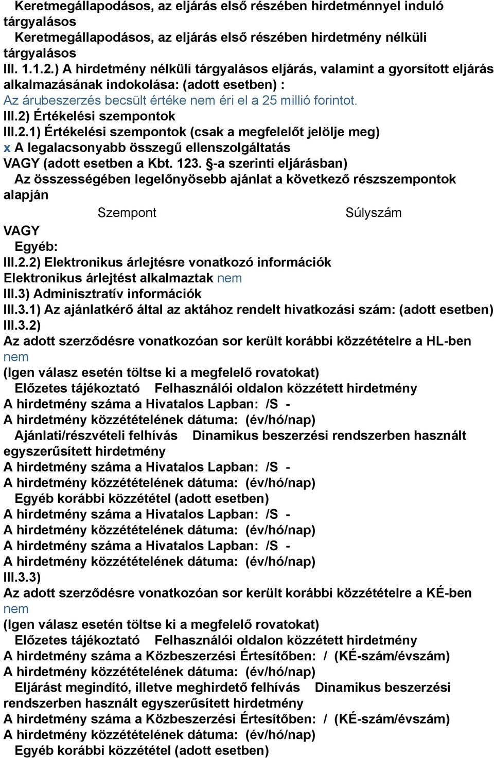 2) Értékelési szempontok III.2.1) Értékelési szempontok (csak a megfelelőt jelölje meg) x A legalacsonyabb összegű ellenszolgáltatás VAGY (adott esetben a Kbt. 123.