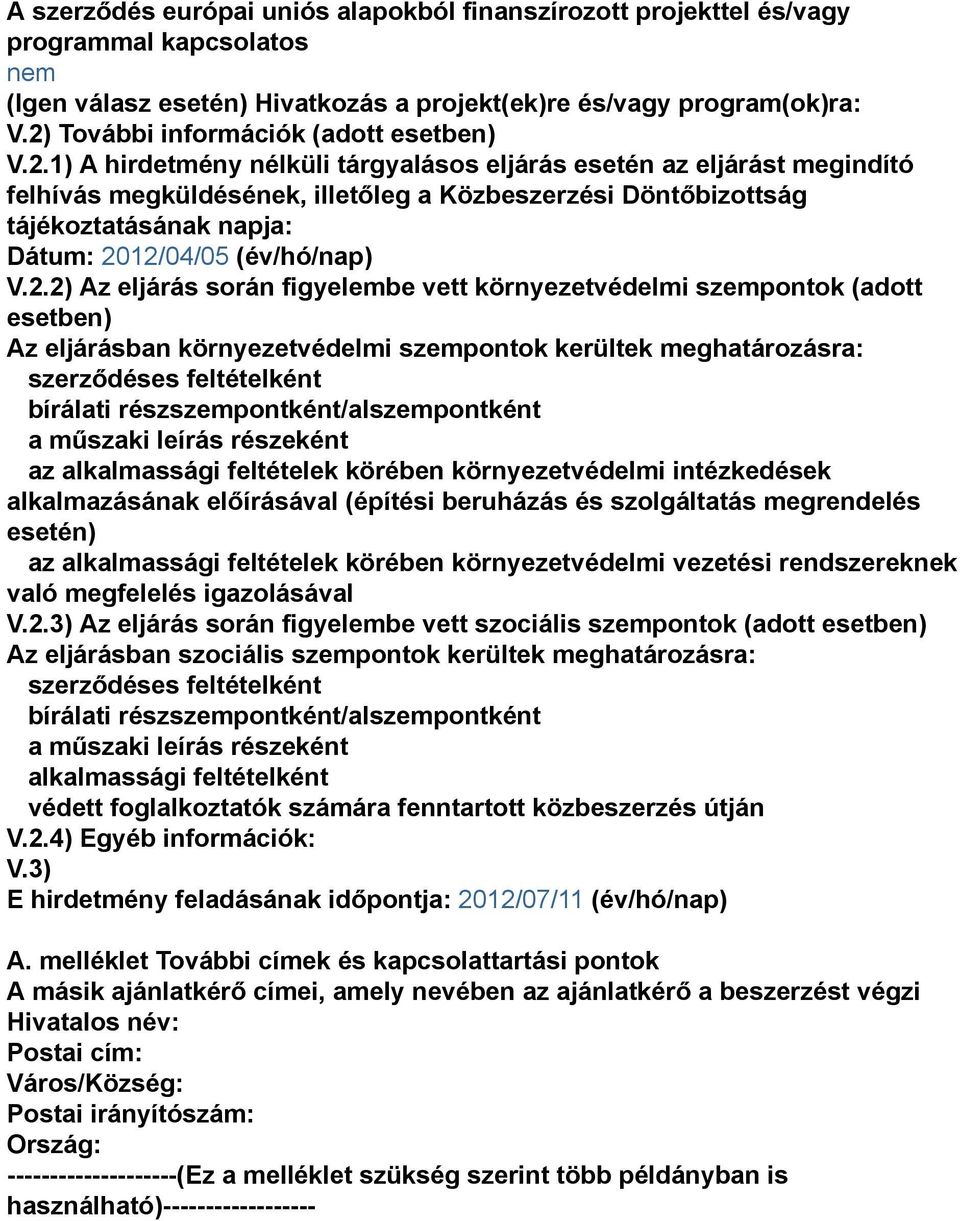 2.2) Az eljárás során figyelembe vett környezetvédelmi szempontok (adott esetben) Az eljárásban környezetvédelmi szempontok kerültek meghatározásra: szerződéses feltételként bírálati