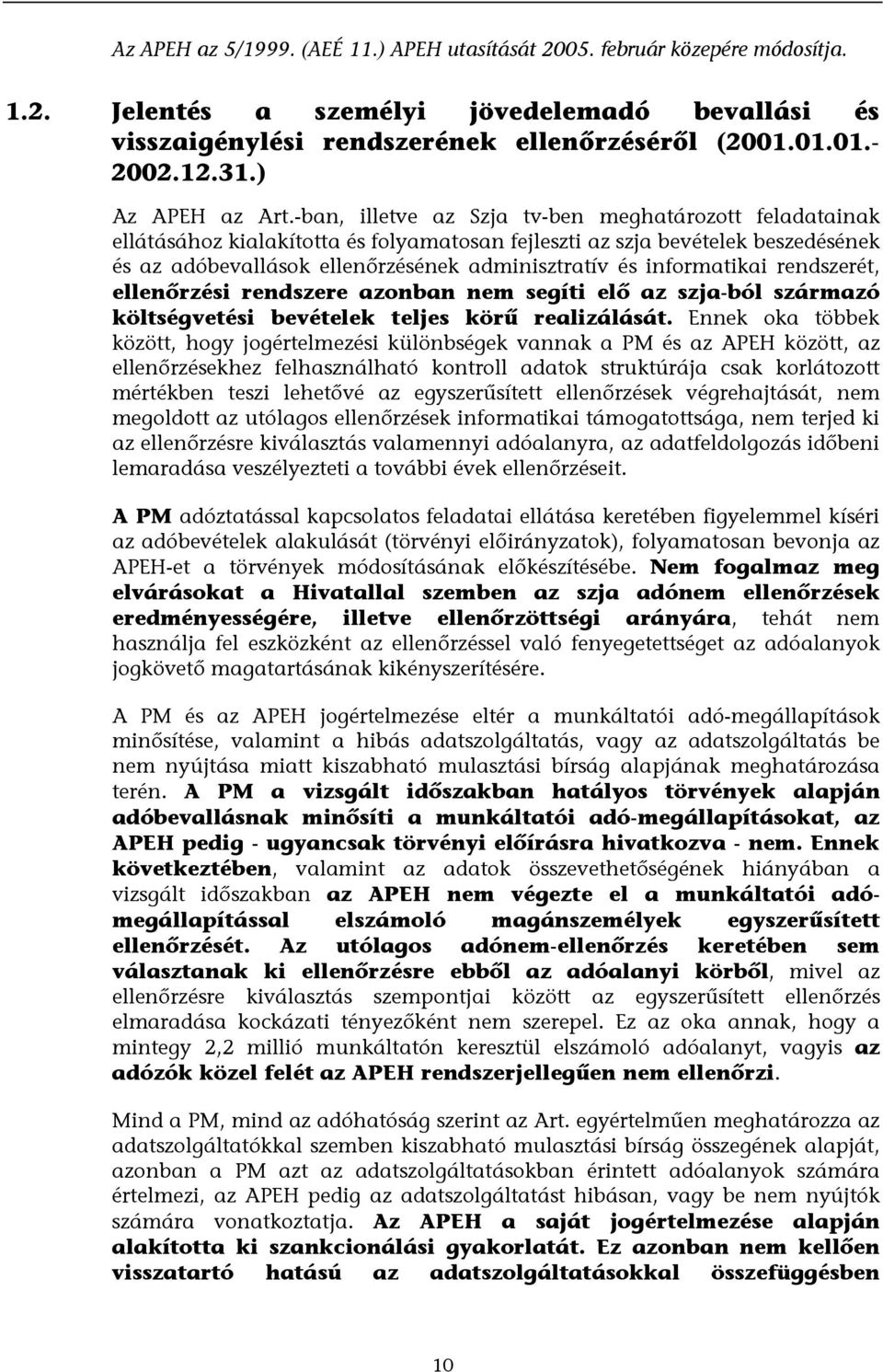 -ban, illetve az Szja tv-ben meghatározott feladatainak ellátásához kialakította és folyamatosan fejleszti az szja bevételek beszedésének és az adóbevallások ellenőrzésének adminisztratív és