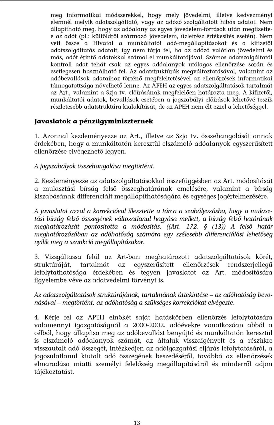 Nem veti össze a Hivatal a munkáltatói adó-megállapításokat és a kifizetői adatszolgáltatás adatait, így nem tárja fel, ha az adózó valótlan jövedelmi és más, adót érintő adatokkal számol el