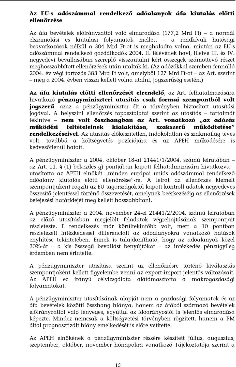 negyedévi bevallásában szereplő visszautalni kért összegek számottevő részét meghosszabbított ellenőrzések után utalták ki. (Az adózókkal szemben fennálló 2004.