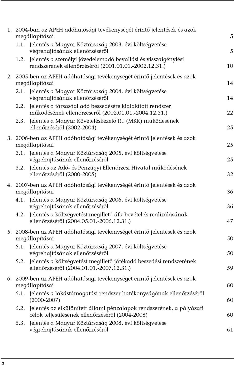 évi költségvetése végrehajtásának ellenőrzéséről 14 2.2. Jelentés a társasági adó beszedésére kialakított rendszer működésének ellenőrzéséről (2002.01.01.-2004.12.31