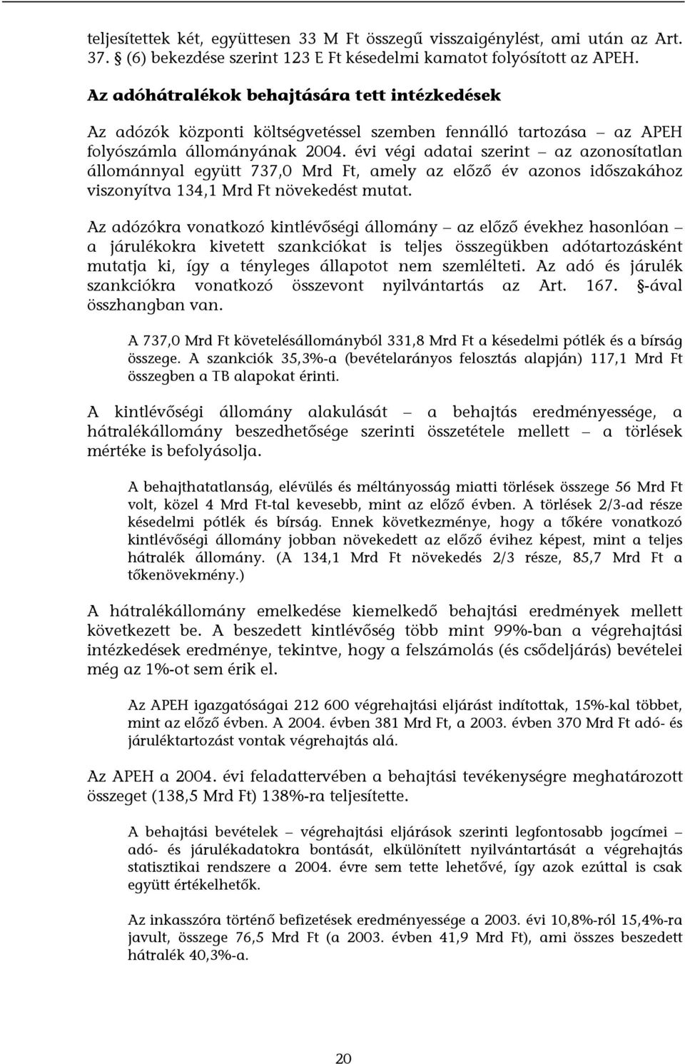 évi végi adatai szerint az azonosítatlan állománnyal együtt 737,0 Mrd Ft, amely az előző év azonos időszakához viszonyítva 134,1 Mrd Ft növekedést mutat.