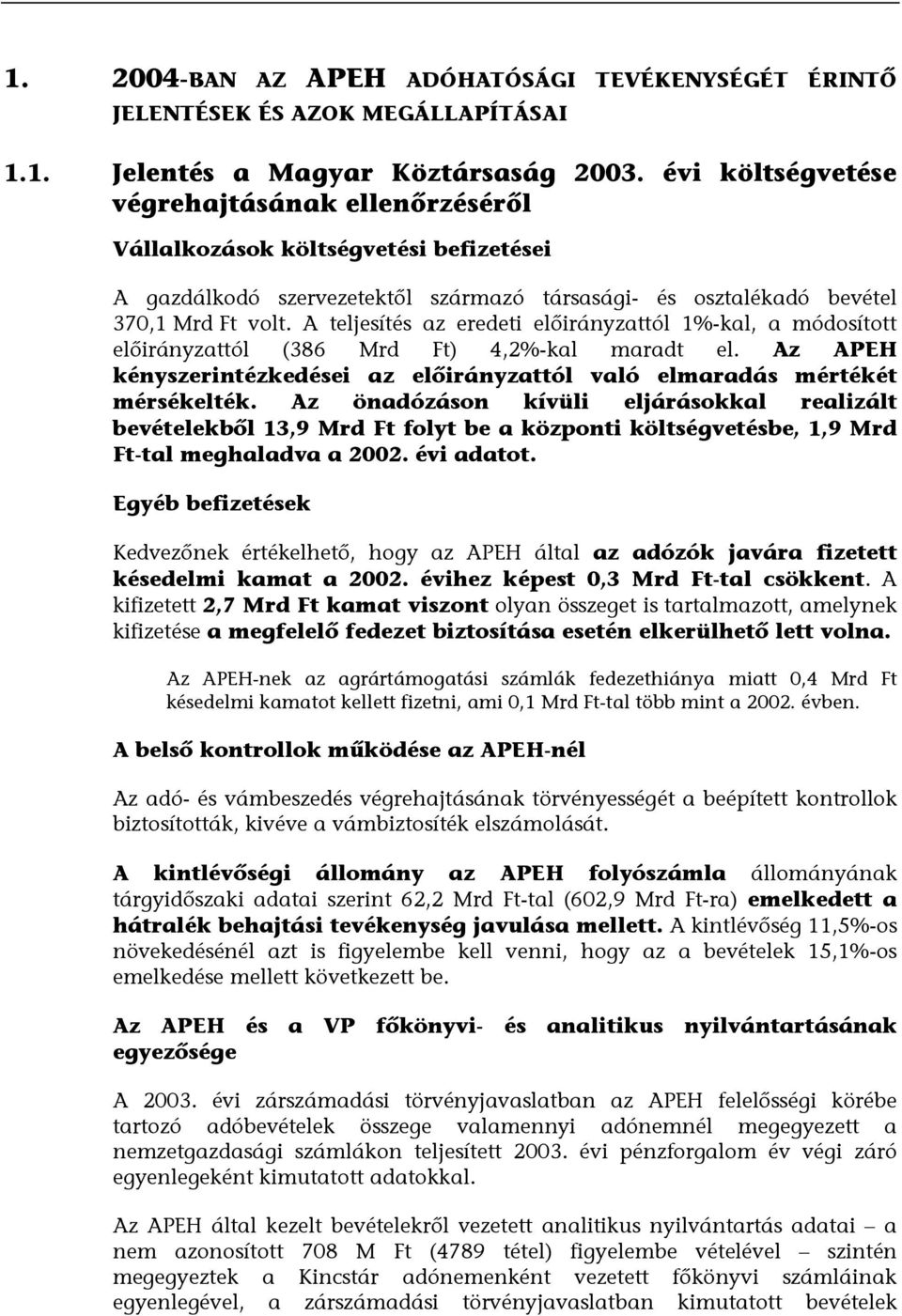 A teljesítés az eredeti előirányzattól 1%-kal, a módosított előirányzattól (386 Mrd Ft) 4,2%-kal maradt el. Az APEH kényszerintézkedései az előirányzattól való elmaradás mértékét mérsékelték.