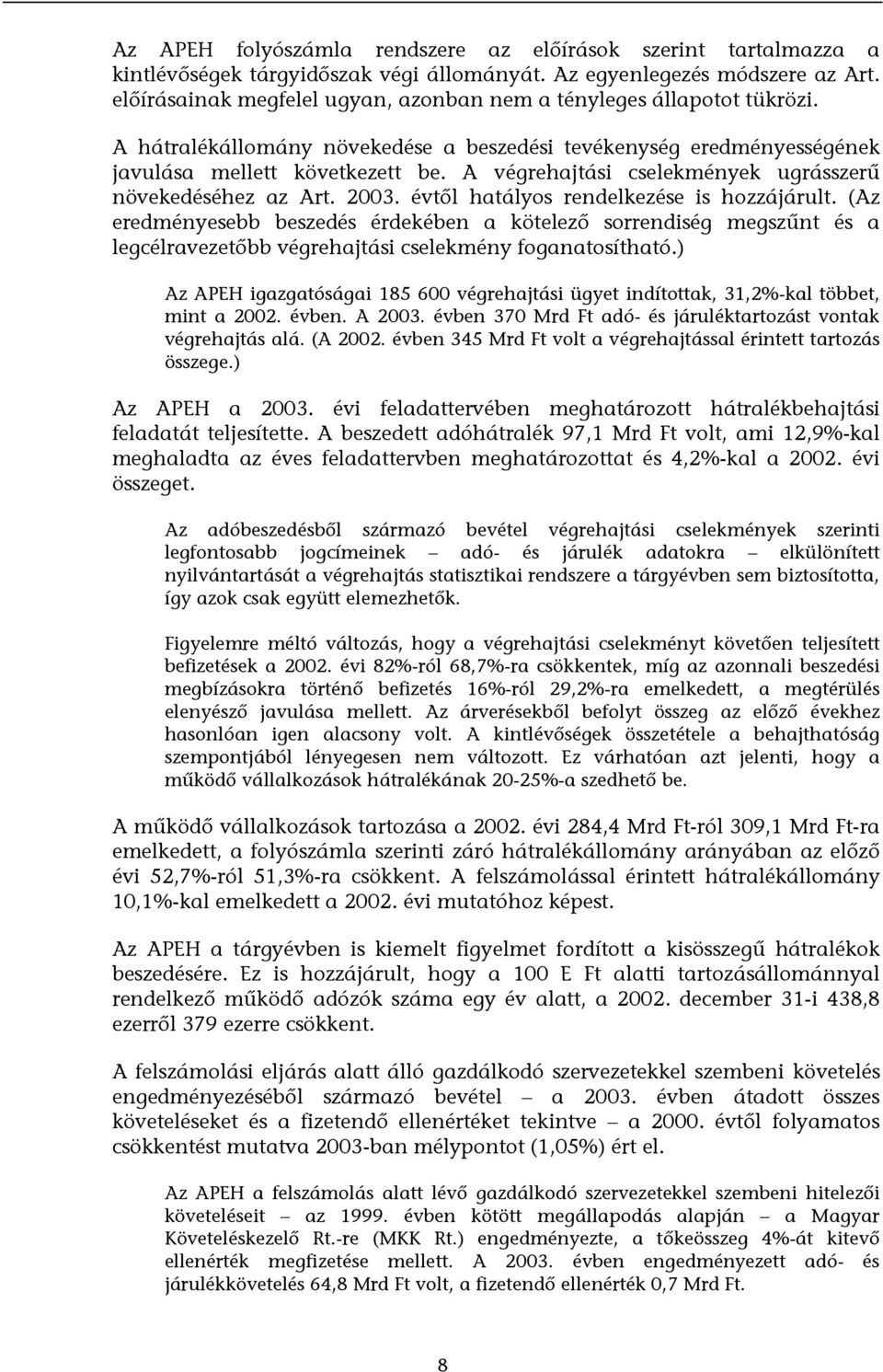 A végrehajtási cselekmények ugrásszerű növekedéséhez az Art. 2003. évtől hatályos rendelkezése is hozzájárult.