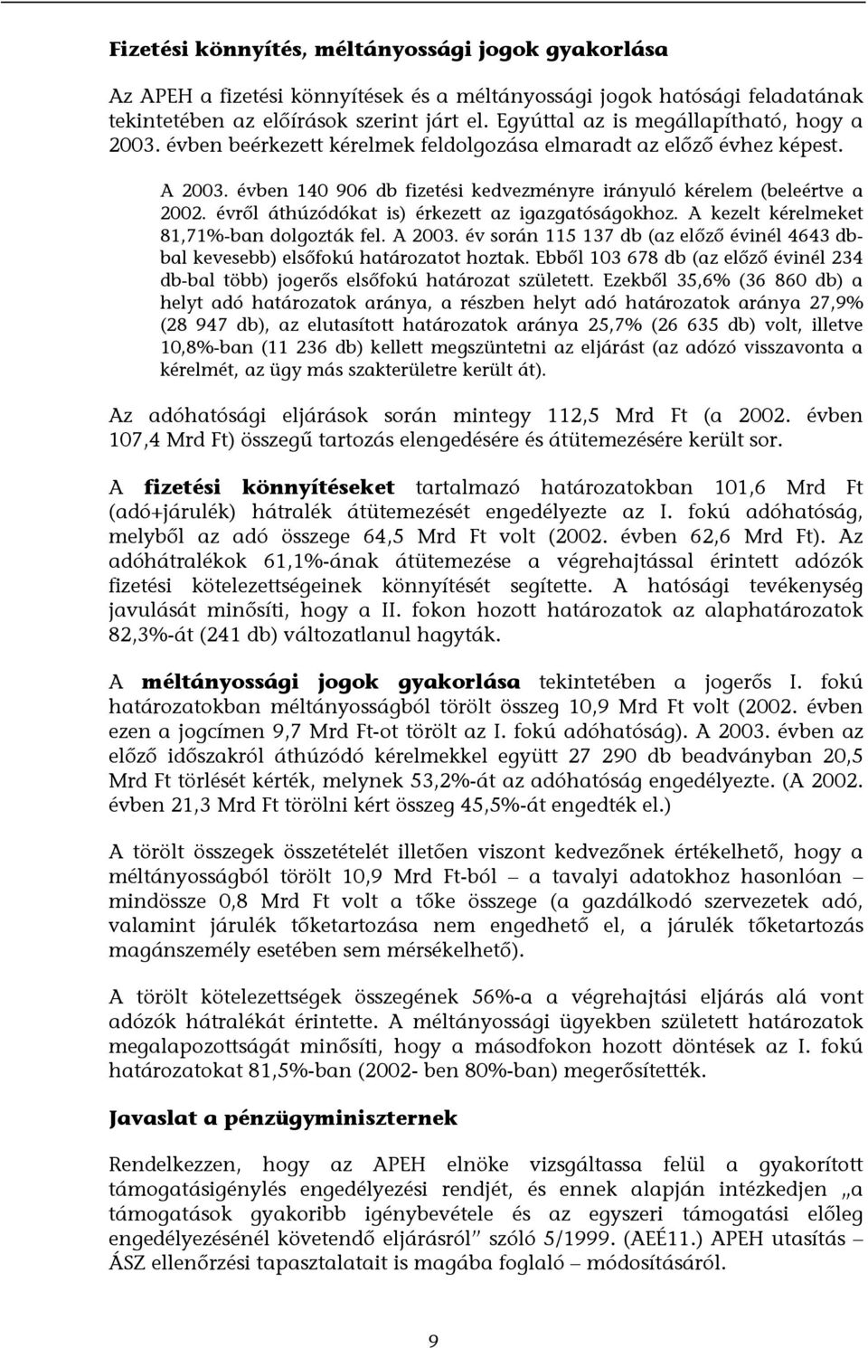 évről áthúzódókat is) érkezett az igazgatóságokhoz. A kezelt kérelmeket 81,71%-ban dolgozták fel. A 2003. év során 115 137 db (az előző évinél 4643 dbbal kevesebb) elsőfokú határozatot hoztak.