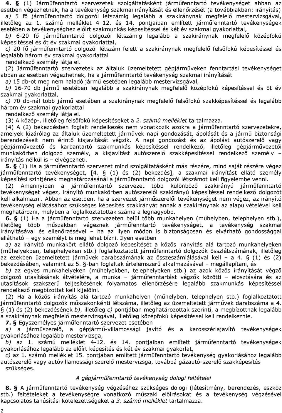 pontjaiban említett járműfenntartó tevékenységek esetében a tevékenységhez előírt szakmunkás képesítéssel és két év szakmai gyakorlattal, b) 6-20 fő járműfenntartó dolgozói létszámig legalább a