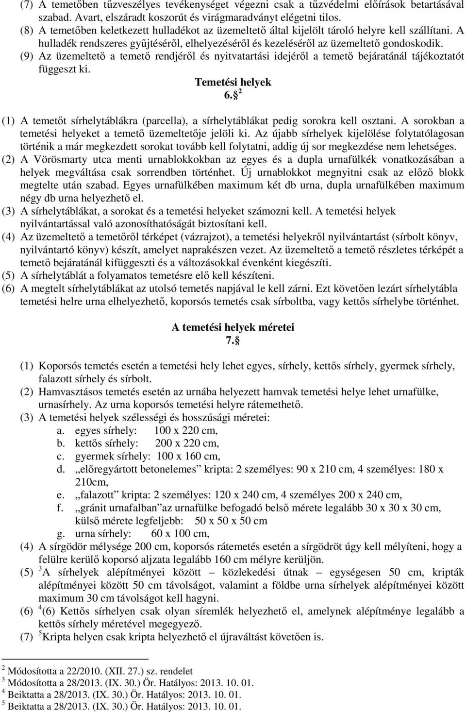 (9) Az üzemeltető a temető rendjéről és nyitvatartási idejéről a temető bejáratánál tájékoztatót függeszt ki. Temetési helyek 6.