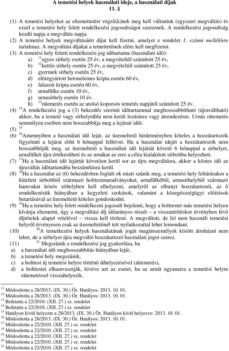 A rendelkezési jogosultság kezdő napja a megváltás napja. (2) A temetési helyek megváltásáért díjat kell fizetni, amelyet e rendelet 1. számú melléklete tartalmaz.