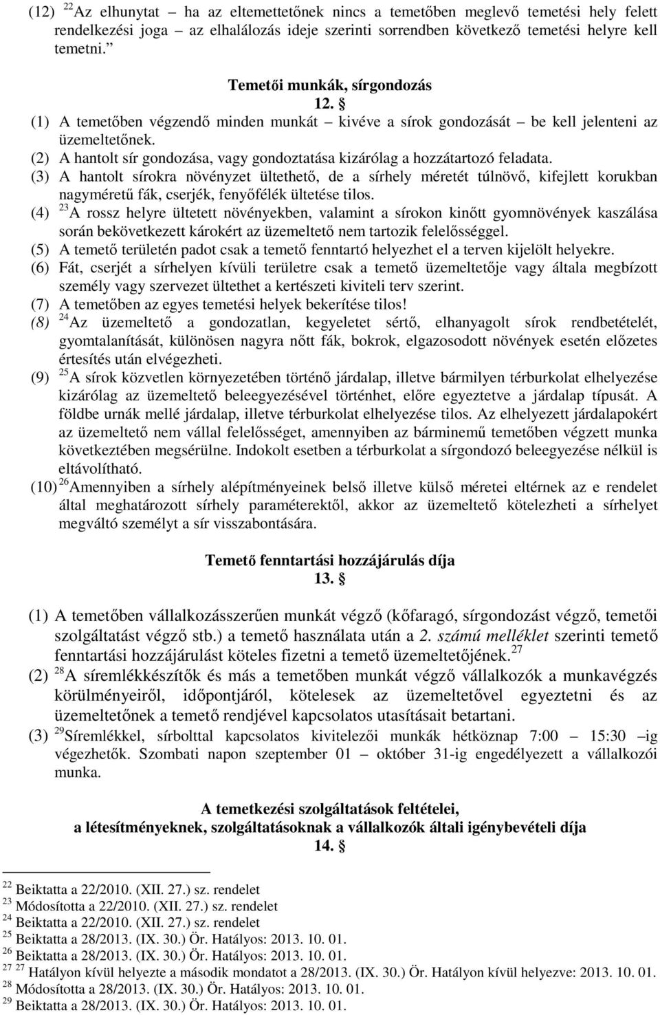 (2) A hantolt sír gondozása, vagy gondoztatása kizárólag a hozzátartozó feladata.