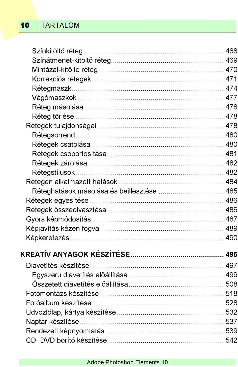 .. 484 Réteghatások másolása és beillesztése... 485 Rétegek egyesítése... 486 Rétegek összeolvasztása... 486 Gyors képmódosítás... 487 Képjavítás kézen fogva... 489 Képkeretezés.