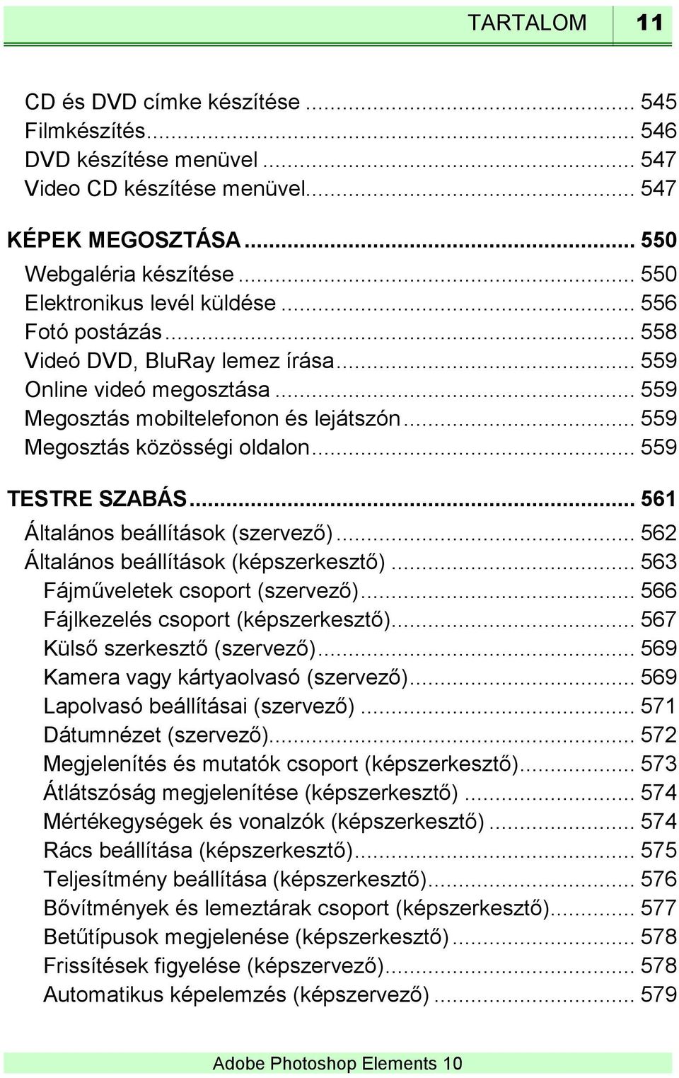 .. 559 Megosztás közösségi oldalon... 559 TESTRE SZABÁS... 561 Általános beállítások (szervező)... 562 Általános beállítások (képszerkesztő)... 563 Fájműveletek csoport (szervező).