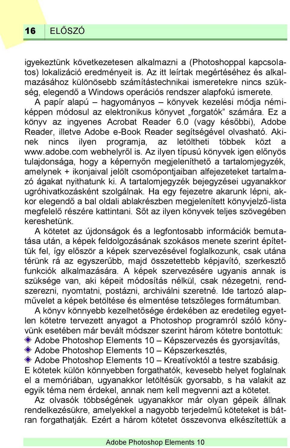 A papír alapú hagyományos könyvek kezelési módja némiképpen módosul az elektronikus könyvet forgatók számára. Ez a könyv az ingyenes Acrobat Reader 6.