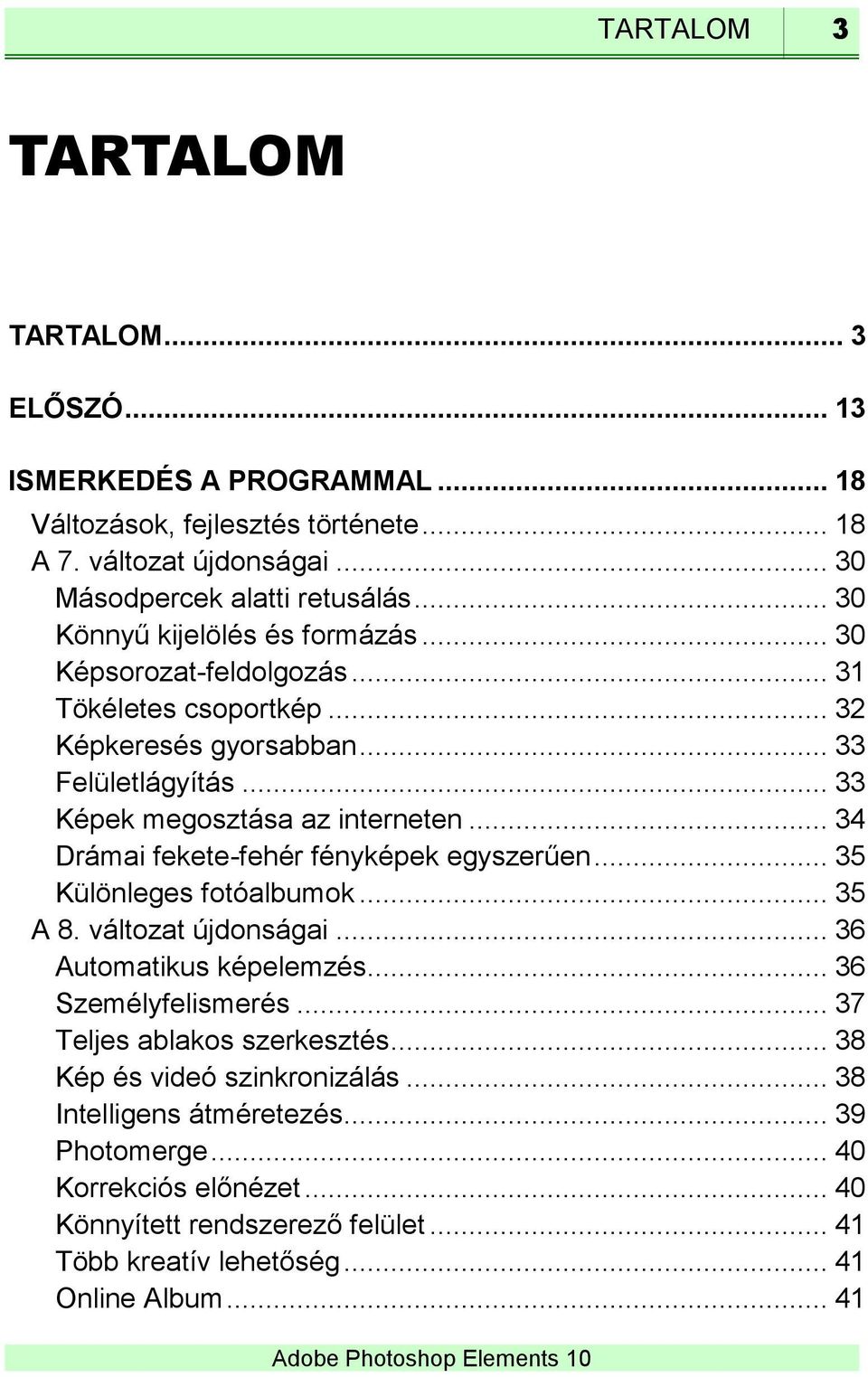 .. 34 Drámai fekete-fehér fényképek egyszerűen... 35 Különleges fotóalbumok... 35 A 8. változat újdonságai... 36 Automatikus képelemzés... 36 Személyfelismerés.