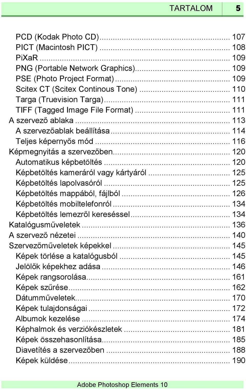 .. 120 Automatikus képbetöltés... 120 Képbetöltés kameráról vagy kártyáról... 125 Képbetöltés lapolvasóról... 125 Képbetöltés mappából, fájlból... 126 Képbetöltés mobiltelefonról.