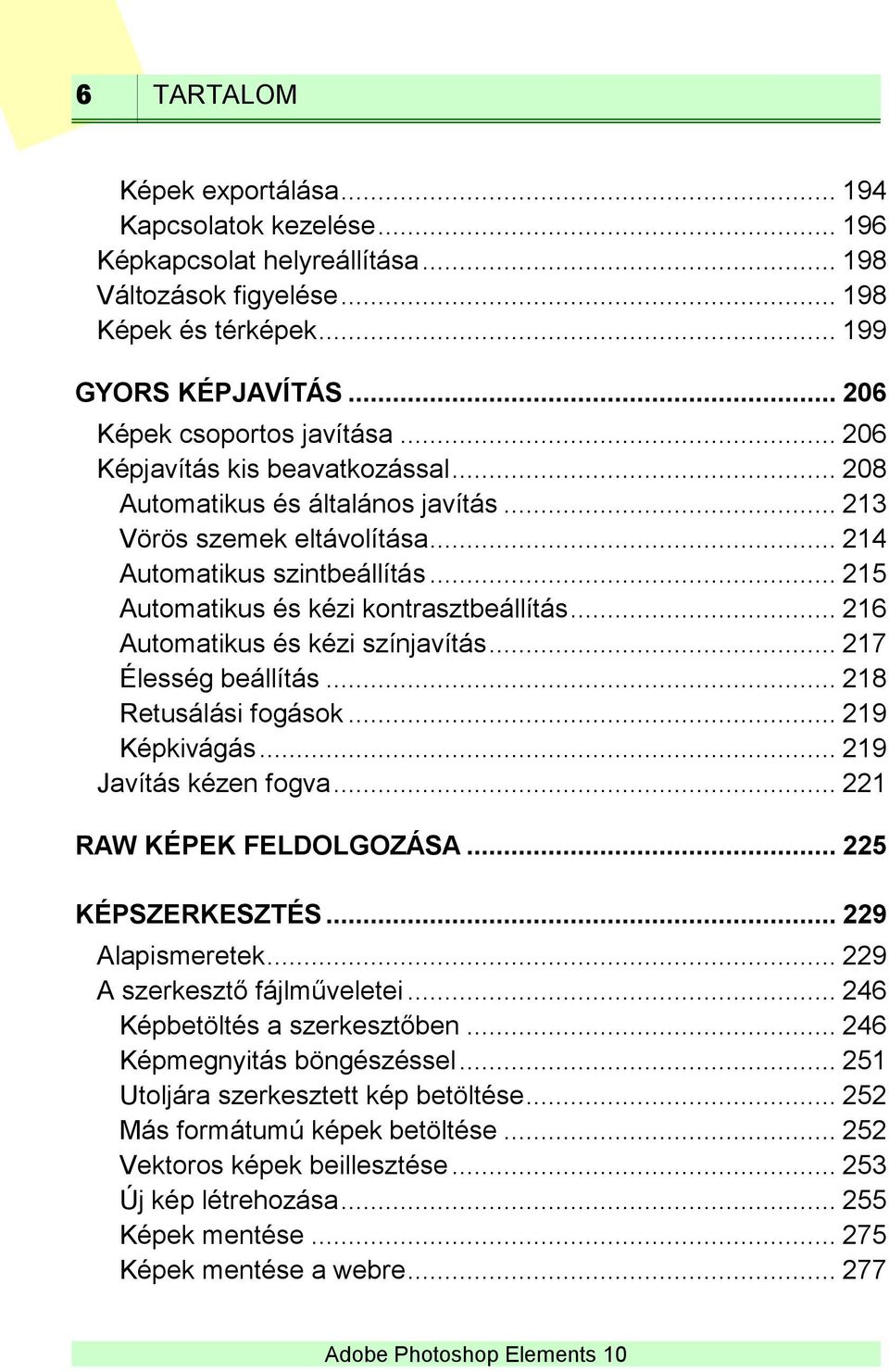 .. 216 Automatikus és kézi színjavítás... 217 Élesség beállítás... 218 Retusálási fogások... 219 Képkivágás... 219 Javítás kézen fogva... 221 RAW KÉPEK FELDOLGOZÁSA... 225 KÉPSZERKESZTÉS.