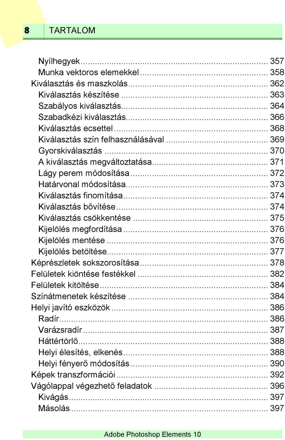 .. 374 Kiválasztás bővítése... 374 Kiválasztás csökkentése... 375 Kijelölés megfordítása... 376 Kijelölés mentése... 376 Kijelölés betöltése... 377 Képrészletek sokszorosítása.