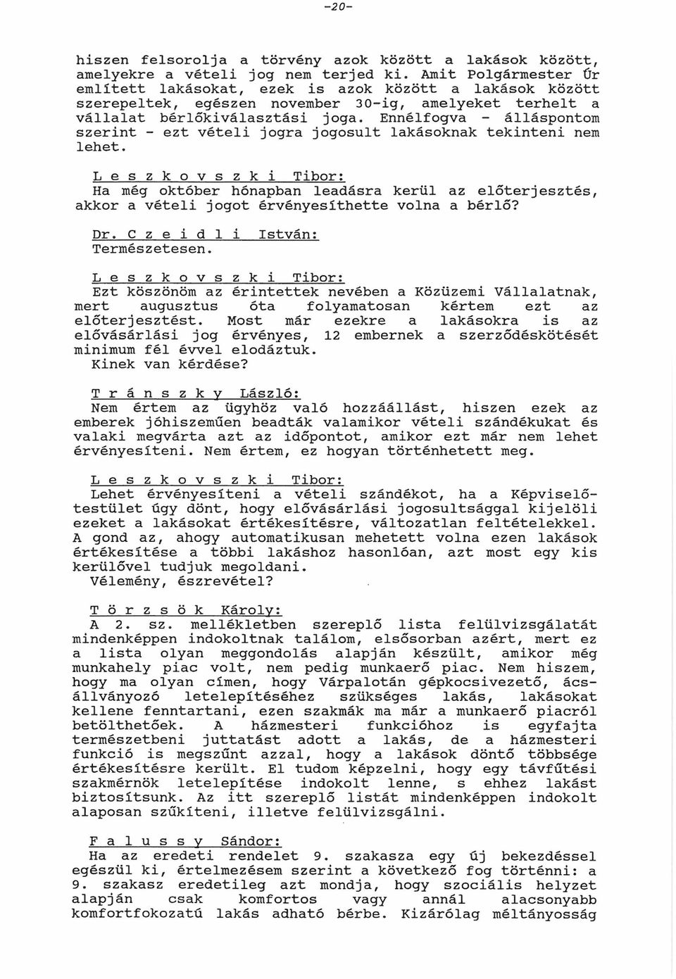 Ennélfogv álláspontom szerint ezt vételi jogr jogosult lkásoknk tekinteni nem lehet. H még október hónpbn ledásr kerül előterjesztés, kkor vételi jogot érvényesíthette voln bérlő? Dr.