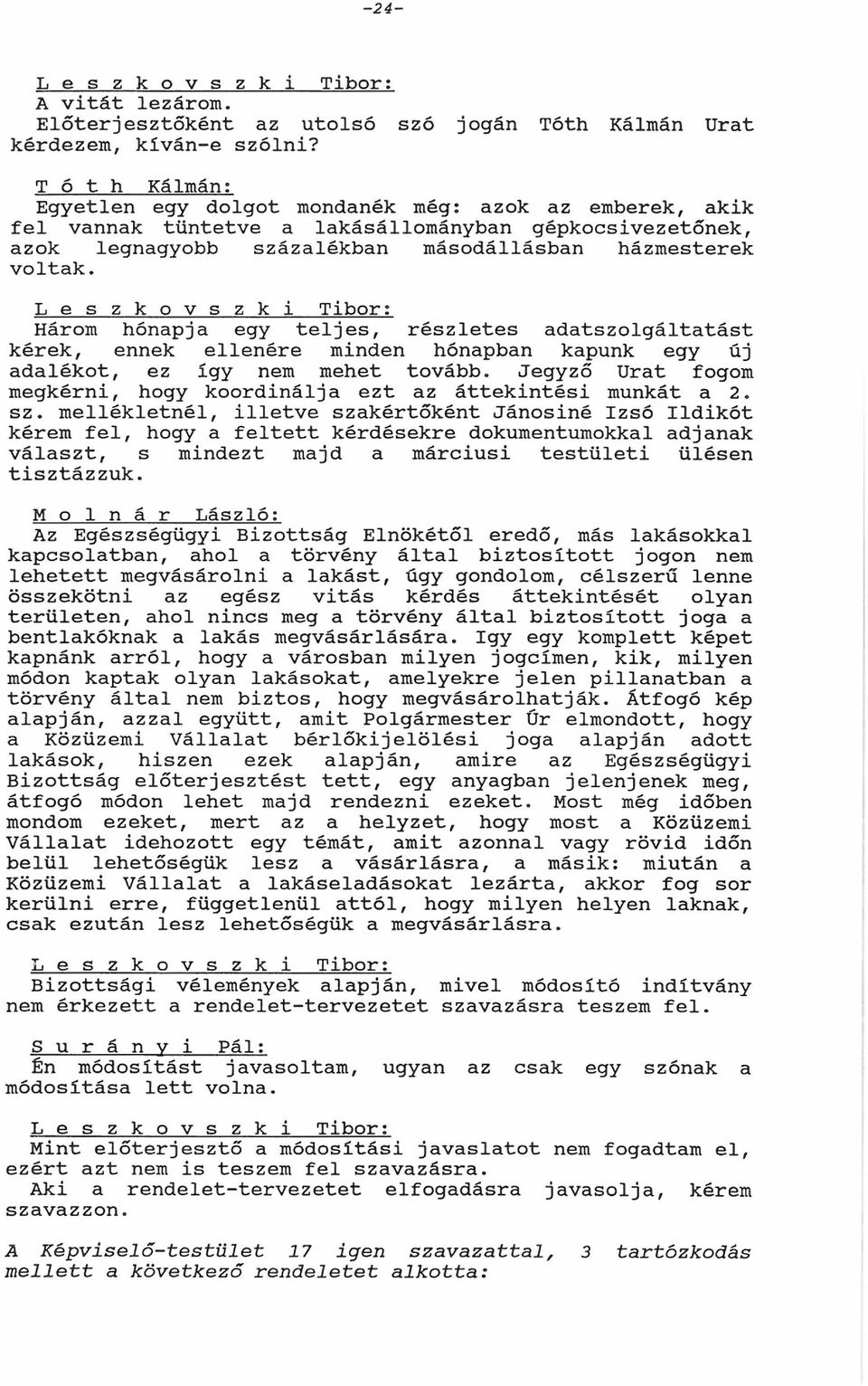 Három hónpj egy teljes, részletes dtszolgálttást kérek, ennek ellenére minden hónpbn kpunk egy új dlékot, ez így nem mehet tovább. Jegyző Urt fogom megkérni, hogy koordinálj ezt áttekintési munkát 2.