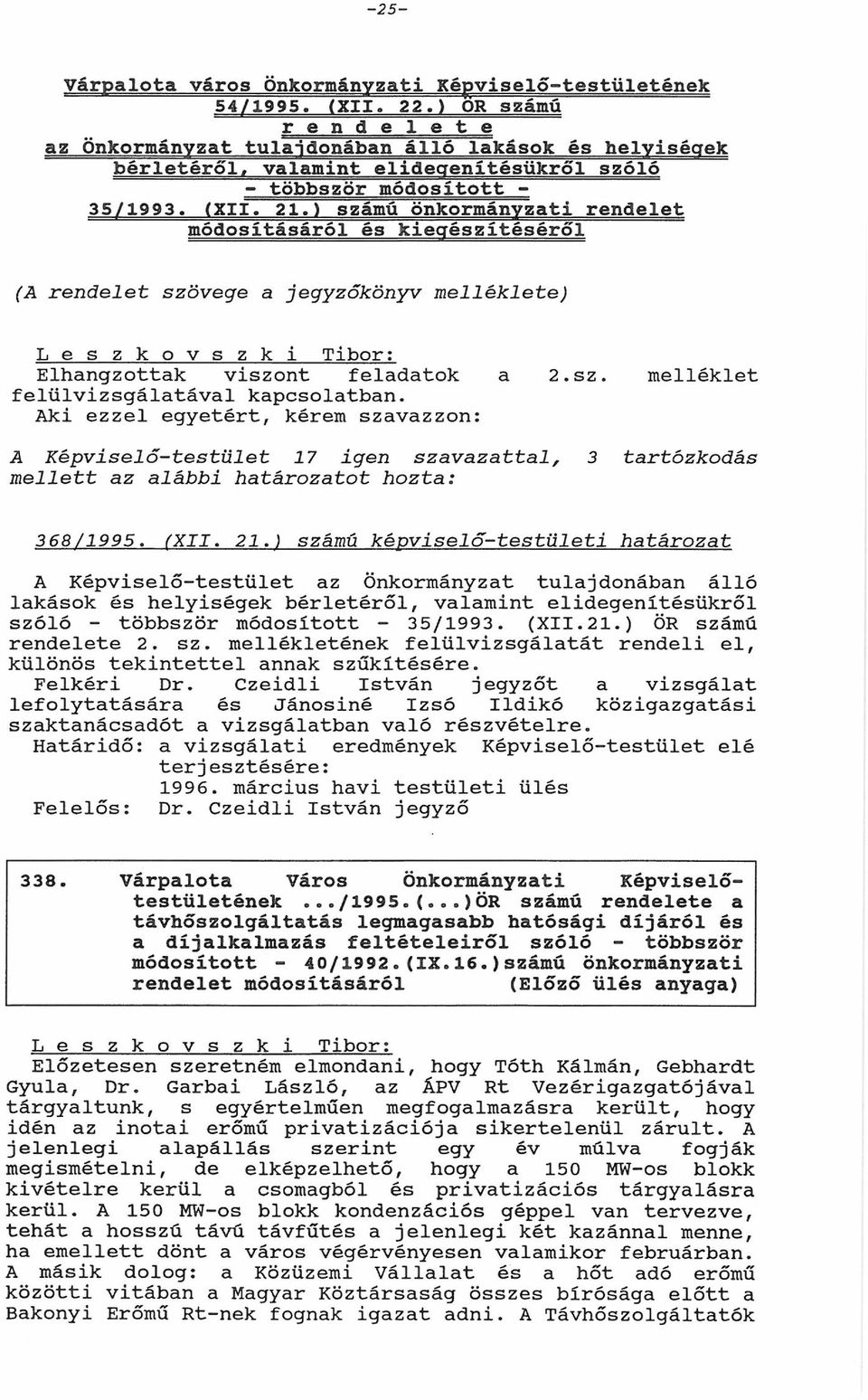 ) számú önkormányzti rendelet módosításáról és kiegészítéséről (A rendelet szövege jegyzőkönyv melléklete) Elhngzottk viszont feldtok felülvizsgáltávl kpcsoltbn. Aki ezzel egyetért, kérem szvzon: 2.