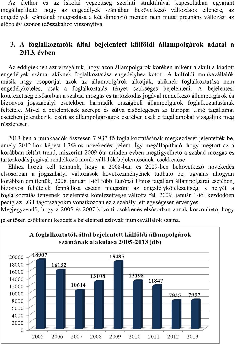 évben Az eddigiekben azt vizsgáltuk, hogy azon állampolgárok körében miként alakult a kiadott engedélyek száma, akiknek foglalkoztatása engedélyhez kötött.