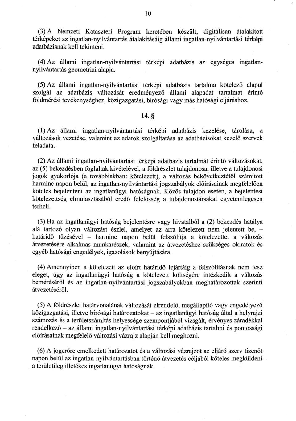 (5) Az állami ingatlan-nyilvántartási térképi adatbázis tartalma kötelező alapul szolgál az adatbázis változását eredményez ő állami alapadat tartalmat érint ő földmérési tevékenységhez,