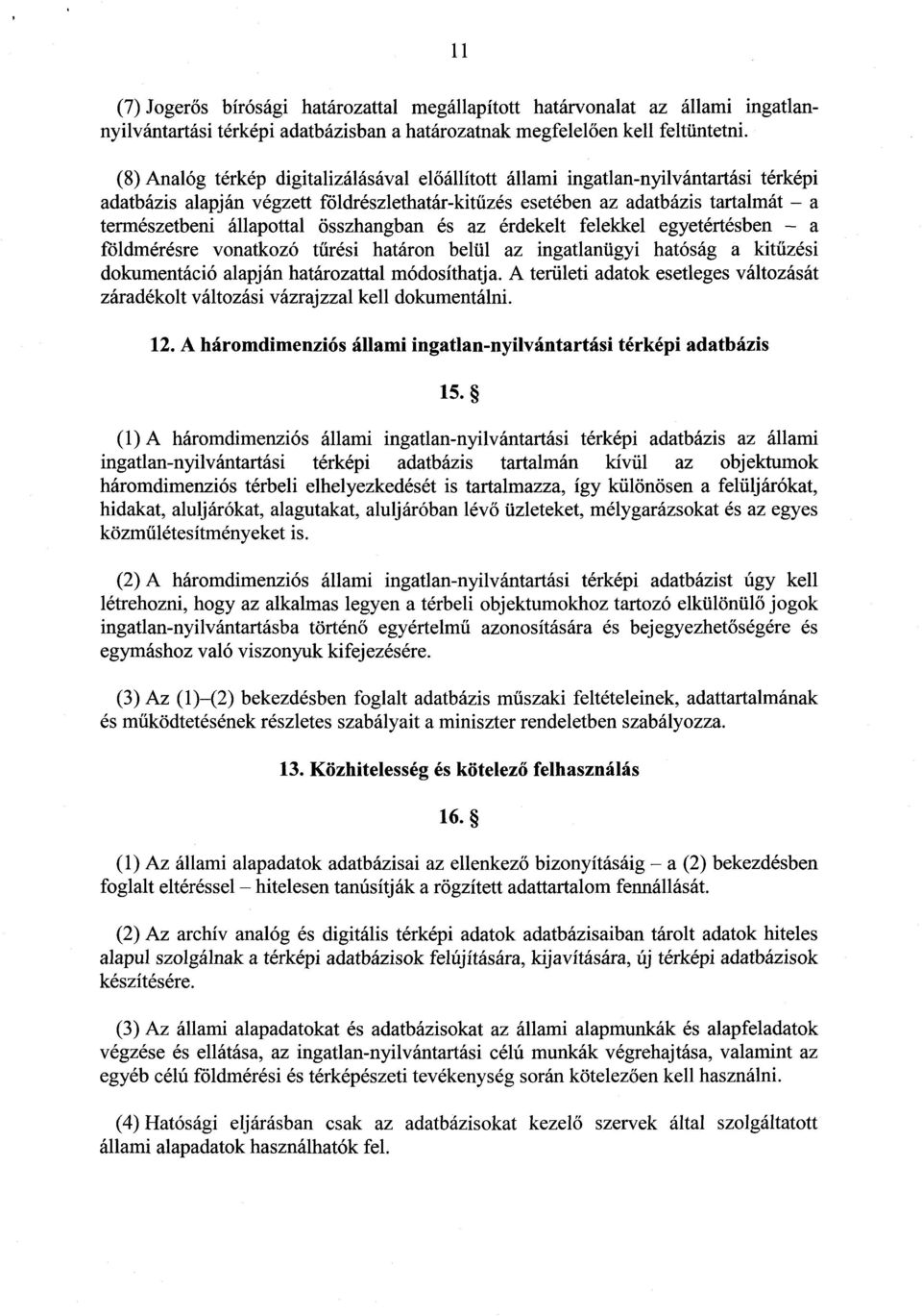 összhangban és az érdekelt felekkel egyetértésben a földmérésre vonatkozó tűrési határon belül az ingatlanügyi hatóság a kitűzési dokumentáció alapján határozattal módosíthatja.