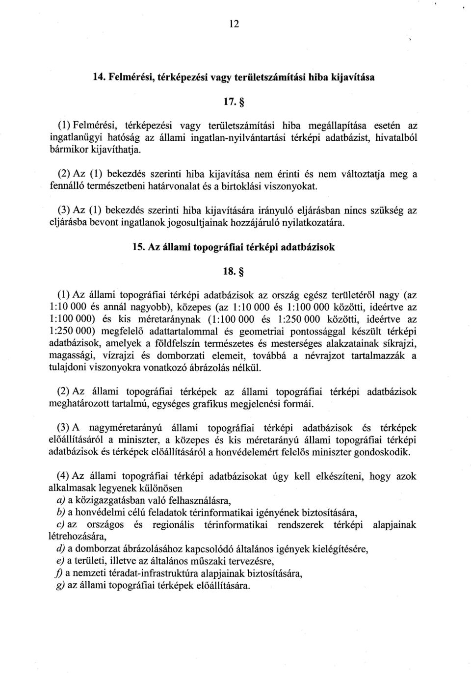 (2) Az (1) bekezdés szerinti hiba kijavítása nem érinti és nem változtatja meg a fennálló természetbeni határvonalat és a birtoklási viszonyokat.