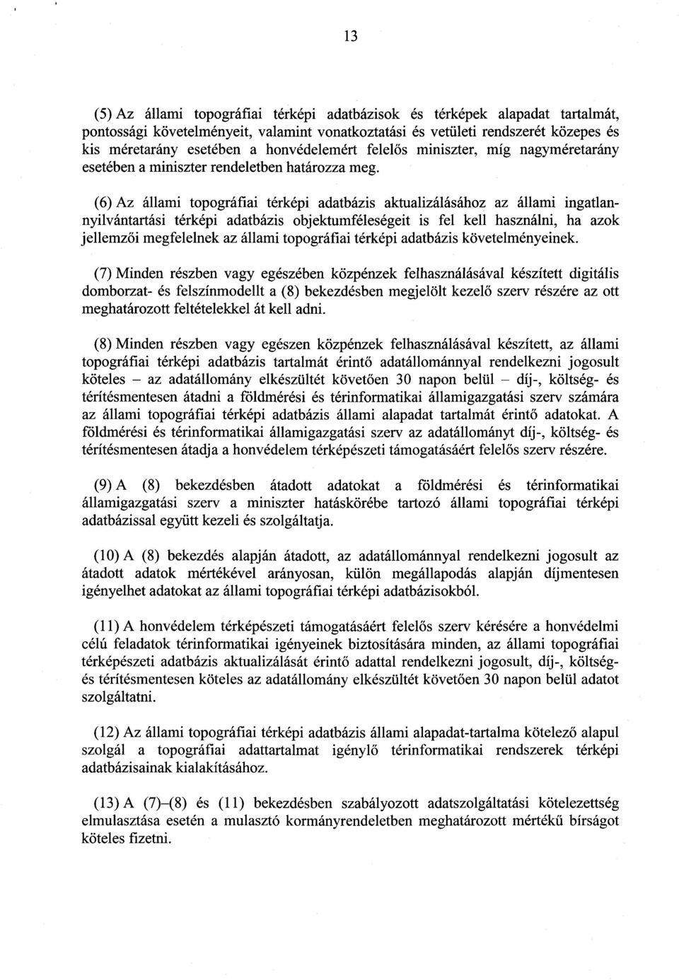 (6) Az állami topográfiai térképi adatbázis aktualizálásához az állami ingatlan - nyilvántartási térképi adatbázis objektumféleségeit is fel kell használni, ha azo k jellemzői megfelelnek az állami