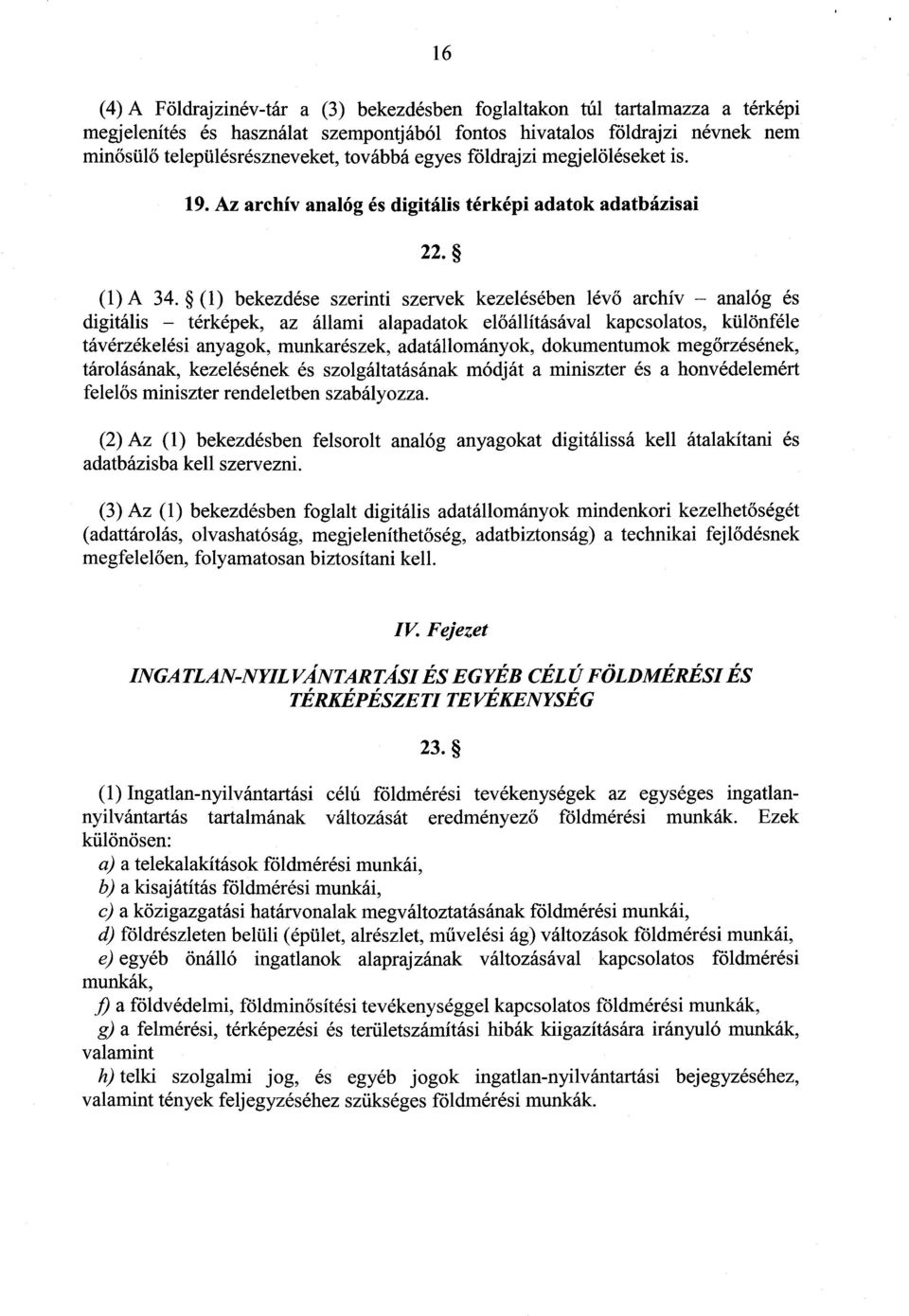 (1) bekezdése szerinti szervek kezelésében lév ő archív analóg é s digitális térképek, az állami alapadatok el őállításával kapcsolatos, különfél e távérzékelési anyagok, munkarészek, adatállományok,