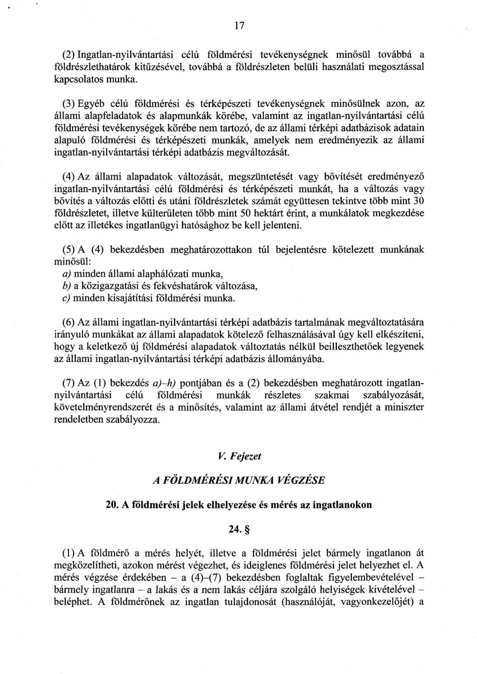 tartozó, de az állami térképi adatbázisok adatai n alapuló földmérési és térképészeti munkák, amelyek nem eredményezik az állam i ingatlan-nyilvántartási térképi adatbázis megváltozását.