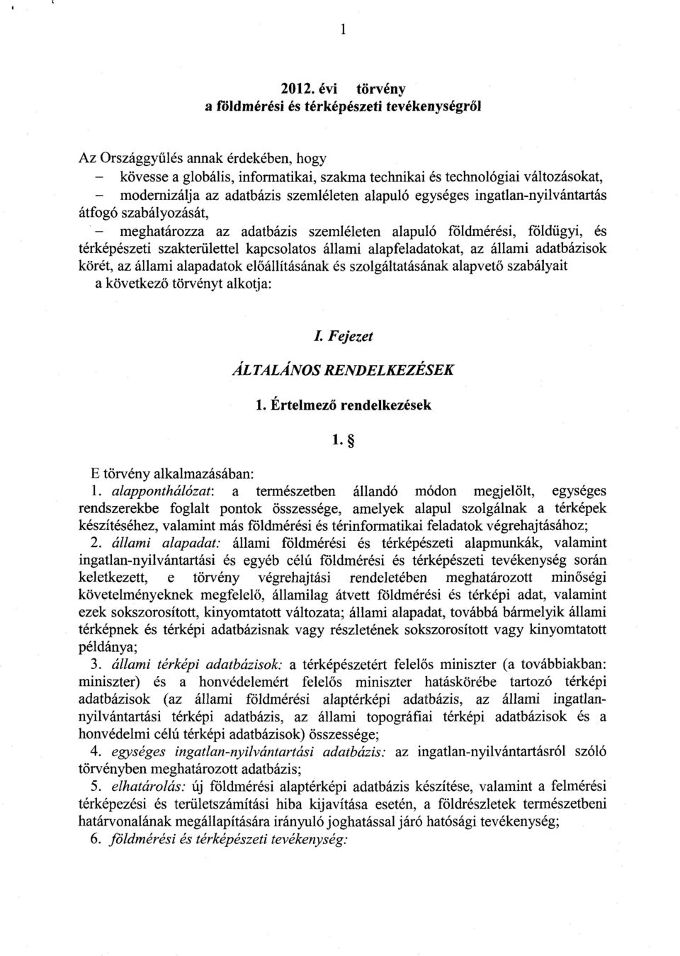 adatbázis szemléleten alapuló egységes ingatlan-nyilvántartá s átfogó szabályozását, meghatározza az adatbázis szemléleten alapuló főldmérési, földügyi, é s térképészeti szakterülettel kapcsolatos