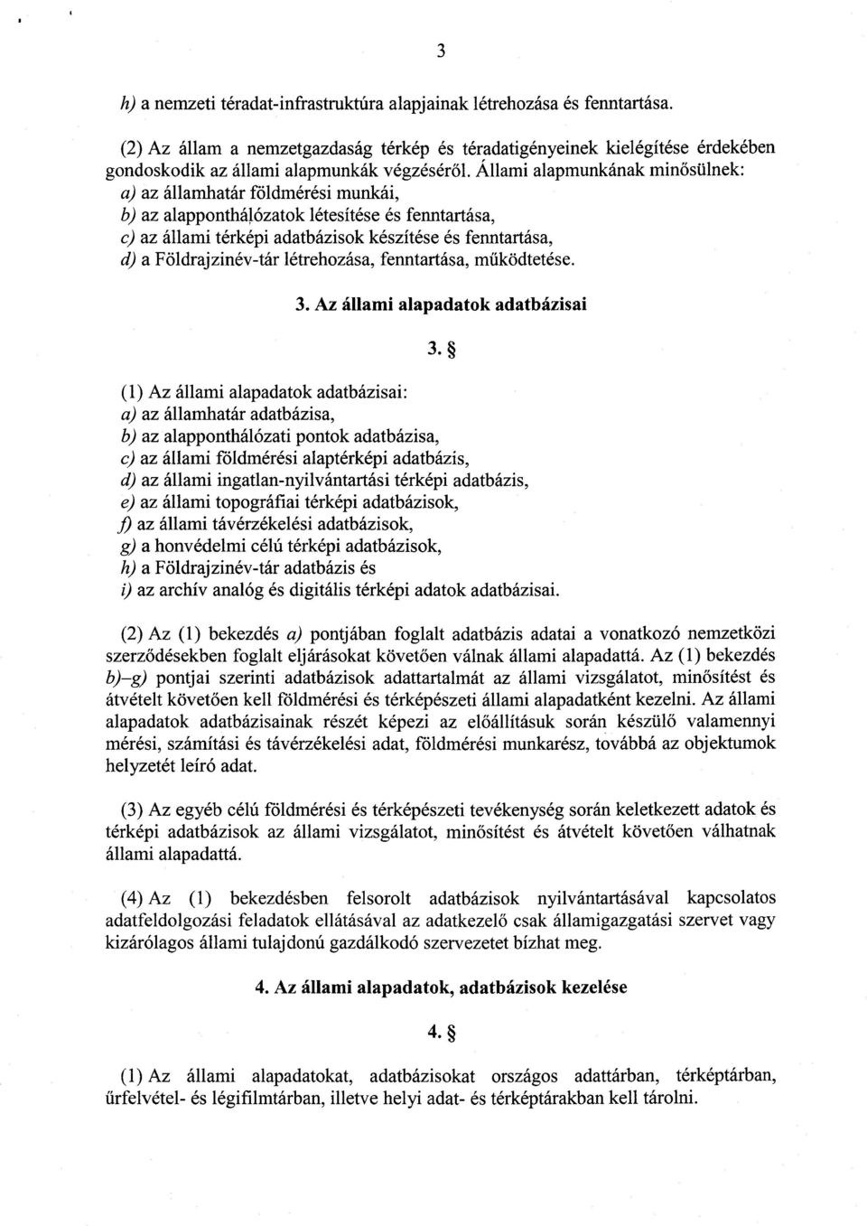 Állami alapmunkának minősülnek : a) az államhatár földmérési munkái, b) az alapponthálózatok létesítése és fenntartása, c) az állami térképi adatbázisok készítése és fenntartása, d) a