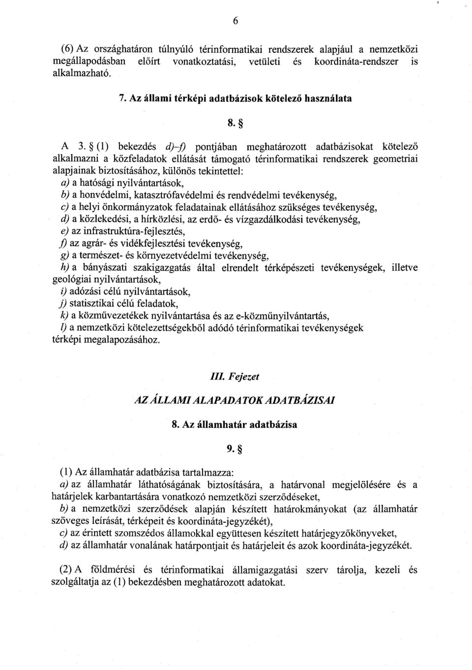 (1) bekezdés d)j pontjában meghatározott adatbázisokat kötelez ő alkalmazni a közfeladatok ellátását támogató térinformatikai rendszerek geometria i alapjainak biztosításához, különös tekintettel :