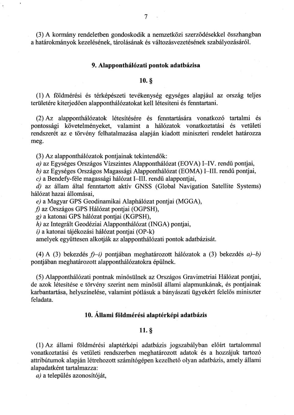 (2) Az alapponthálózatok létesítésére és fenntartására vonatkozó tartalmi é s pontossági követelményeket, valamint a hálózatok vonatkoztatási és vetület i rendszerét az e törvény felhatalmazása