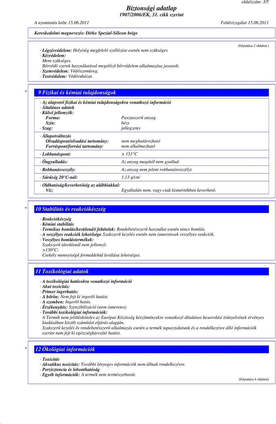 ) * 9 Fizikai és kémiai tulajdonságok Az alapvetı fizikai és kémiai tulajdonságokra vonatkozó információ Általános adatok Külsı jellemzık: Forma: Pasztaszerő anyag Szín: bézs Szag: jellegzetes