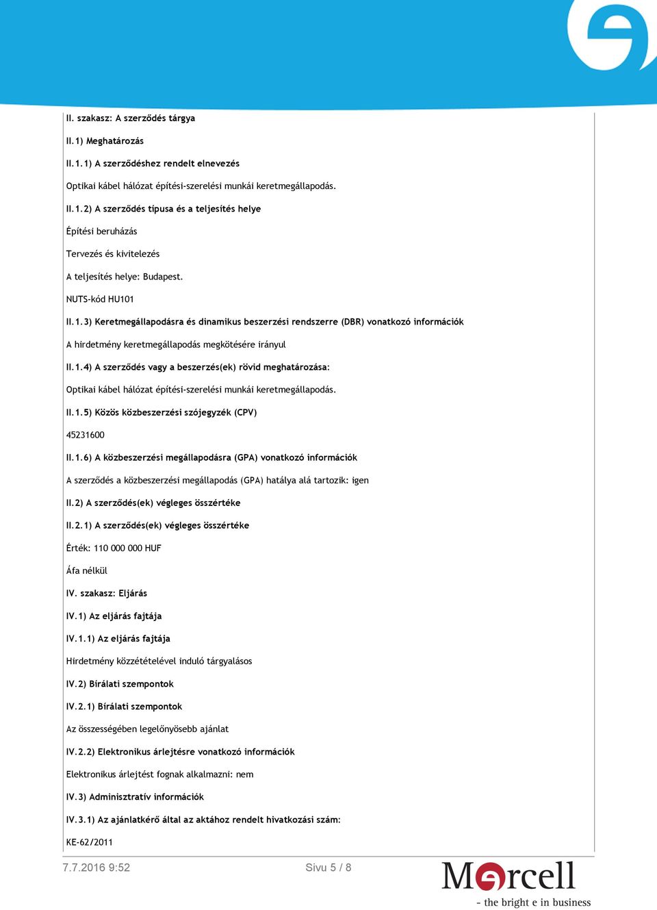 II.1.5) Közös közbeszerzési szójegyzék (CPV) 45231600 II.1.6) A közbeszerzési megállapodásra (GPA) vonatkozó információk A szerződés a közbeszerzési megállapodás (GPA) hatálya alá tartozik: igen II.