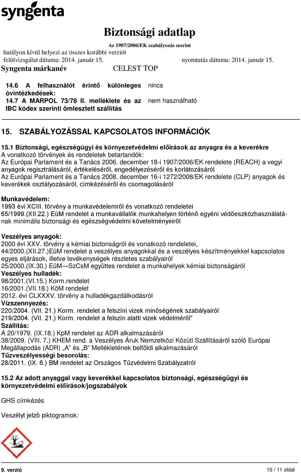 1 Biztonsági, egészségügyi és környezetvédelmi előírások az anyagra és a keverékre A vonatkozó törvények és rendeletek betartandók: Az Európai Parlament és a Tanács 2006.