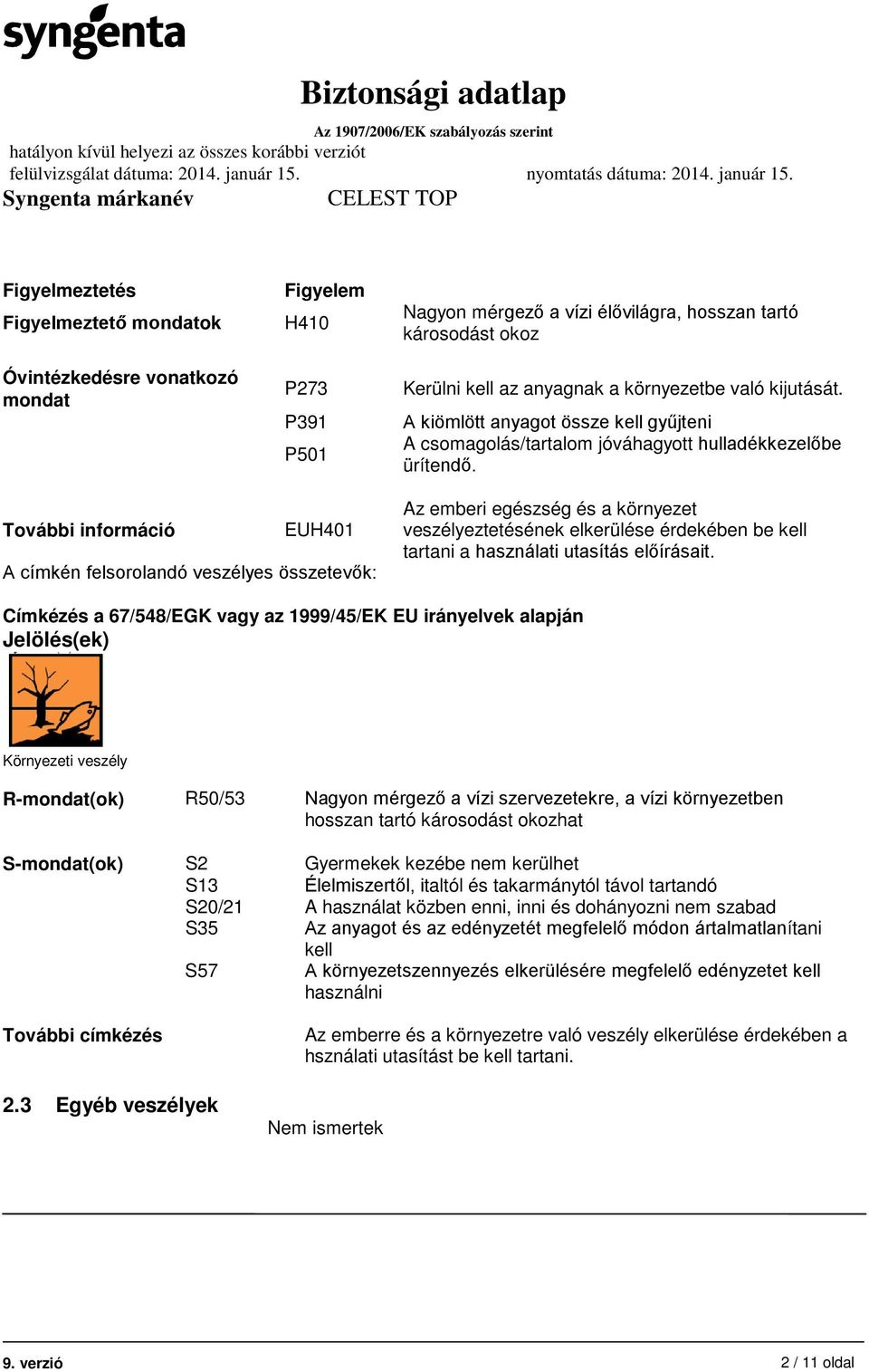 További információ EUH401 A címkén felsorolandó veszélyes összetevők: Az emberi egészség és a környezet veszélyeztetésének elkerülése érdekében be kell tartani a használati utasítás előírásait.