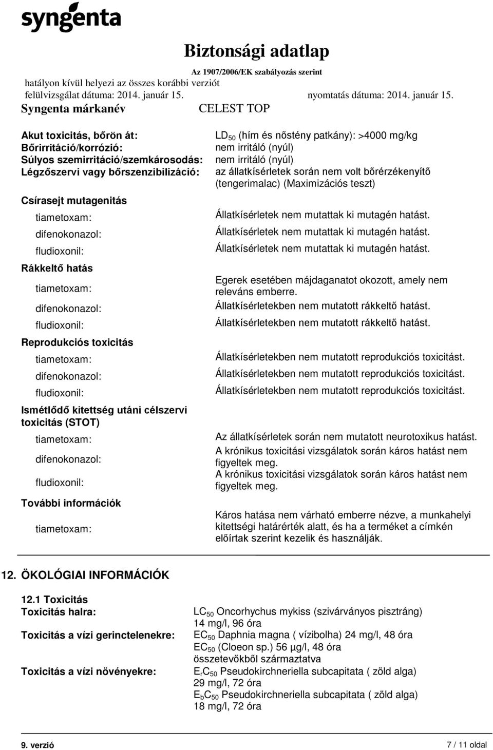 (tengerimalac) (Maximizációs teszt) Állatkísérletek nem mutattak ki mutagén hatást. Állatkísérletek nem mutattak ki mutagén hatást. Állatkísérletek nem mutattak ki mutagén hatást. Egerek esetében májdaganatot okozott, amely nem releváns emberre.