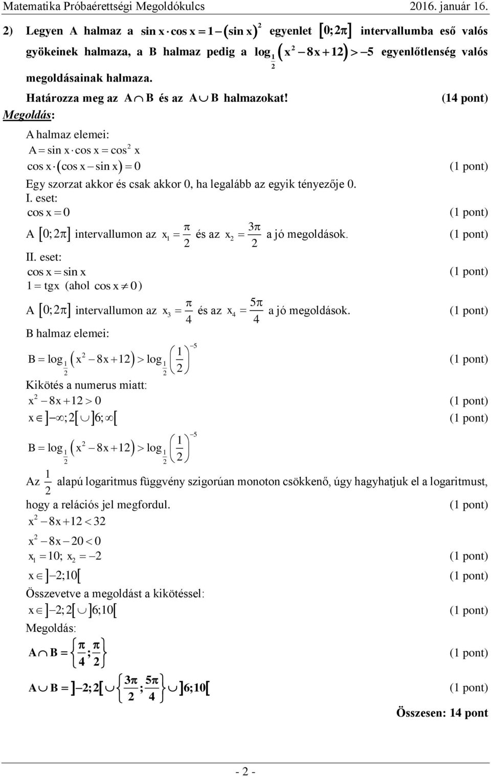 (4 pont) A halmaz elemei: A sin x cos x cos x cos x cos x sin x 0 Egy szorzat akkor és csak akkor 0, ha legalább az egyik tényezője 0 I eset: cos x 0 3 A 0; intervallumon az x és az x a jó megoldások