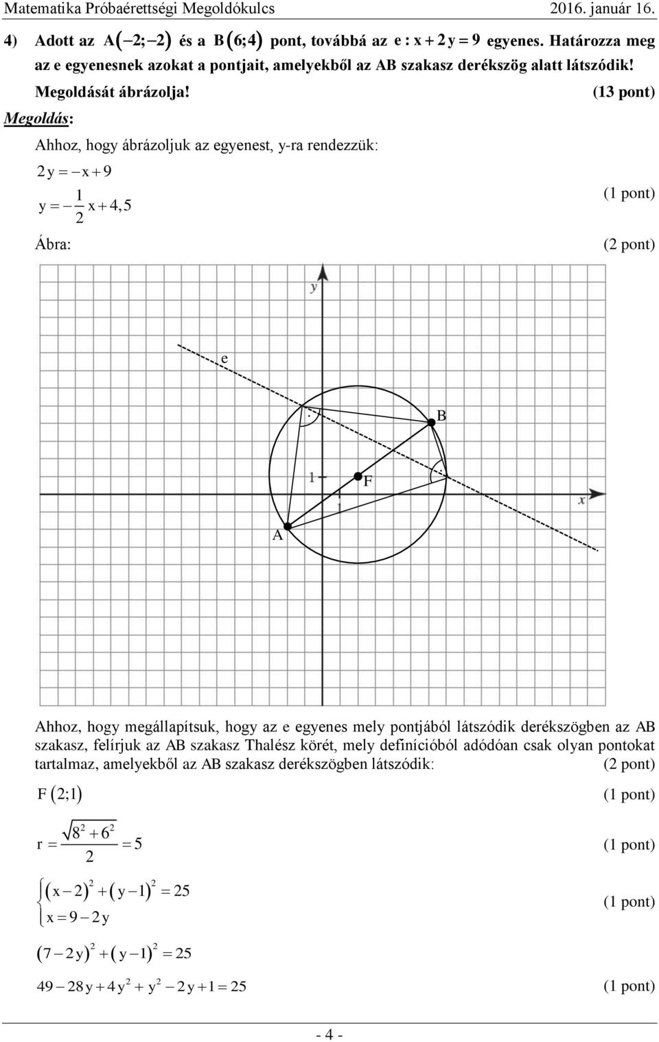 Ahhoz, hogy ábrázoljuk az egyenest, y-ra rendezzük: y x 9 y x 4,5 Ábra: (3 pont) ( pont) e B F A Ahhoz, hogy megállapítsuk, hogy az e egyenes mely pontjából