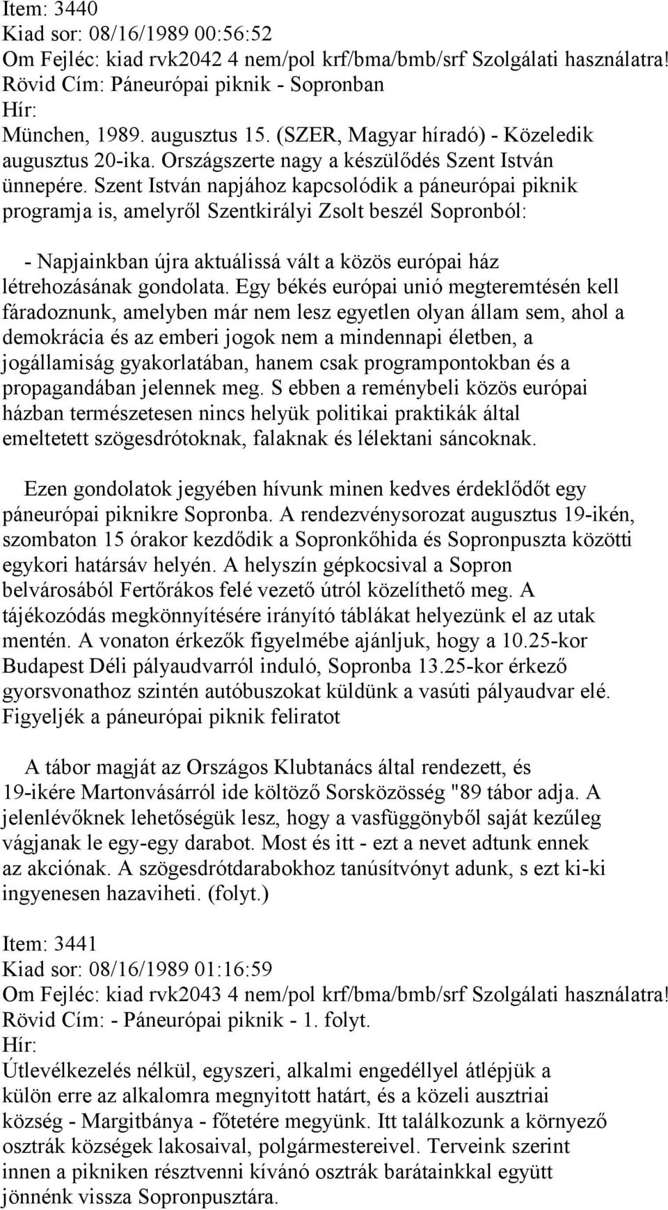 Szent István napjához kapcsolódik a páneurópai piknik programja is, amelyről Szentkirályi Zsolt beszél Sopronból: - Napjainkban újra aktuálissá vált a közös európai ház létrehozásának gondolata.