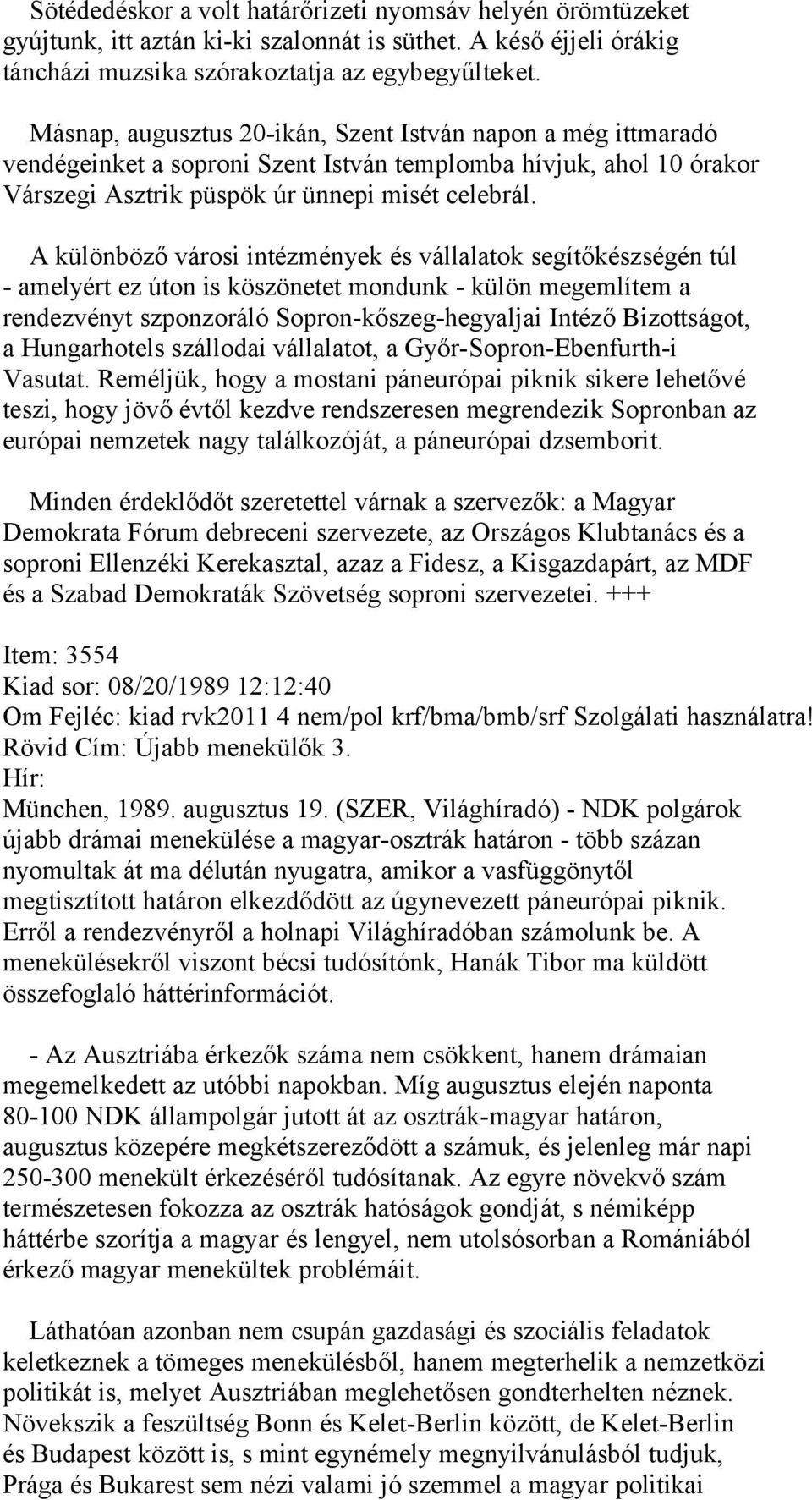 A különböző városi intézmények és vállalatok segítőkészségén túl - amelyért ez úton is köszönetet mondunk - külön megemlítem a rendezvényt szponzoráló Sopron-kőszeg-hegyaljai Intéző Bizottságot, a