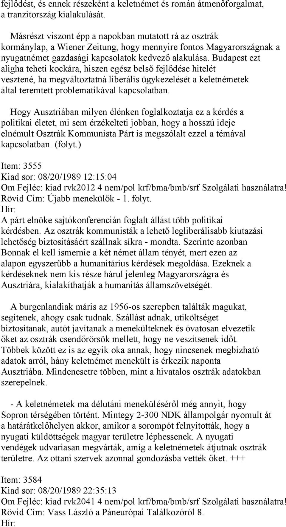 Budapest ezt aligha teheti kockára, hiszen egész belső fejlődése hitelét vesztené, ha megváltoztatná liberális ügykezelését a keletnémetek által teremtett problematikával kapcsolatban.