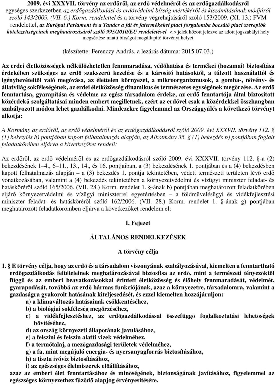 ) FVM rendelettel, az Európai Parlament és a Tanács a fát és fatermékeket piaci forgalomba bocsátó piaci szereplők kötelezettségeinek meghatározásáról szóló 995/2010/EU rendeletével < > jelek között