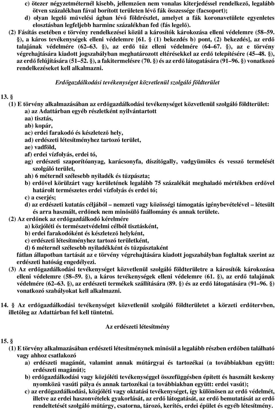 (2) Fásítás esetében e törvény rendelkezései közül a károsítók károkozása elleni védelemre (58 59. ), a káros tevékenységek elleni védelemre [61.